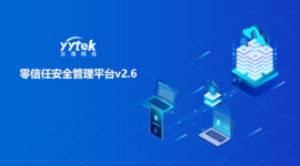 永不信任 始終驗證|云涌零信任V2.6版本正式發(fā)布啦！